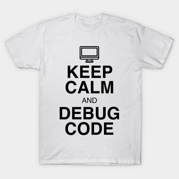 Keep Calm and Debug Code T-Shirt by GeekandNerdyStuff